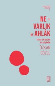 Ne Varlık ve Ahlak - Trans-Ontolojik Bir Düşünüm