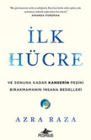 İlk Hücre - Ve Sonuna Kadar Kanserin Peşini Birakmamanın İnsana Bedelleri 