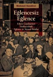 Eğlencesiz Eğlence - Erken Cumhuriyet Türkiyesi'nde Eğlence ve Siyasal iktidar