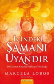 İçindeki Şamanı Uyandır - Bir Kadının Kendini Keşfetme Yolculuğu 