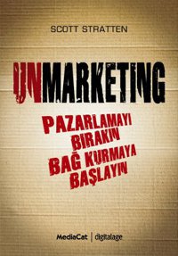 Unmarketing  Pazarlamayı Bırakın Bağ Kurmaya Başlayın