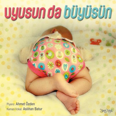 Uyusun da Büyüsün <br /> ( Ninniler ) <br /> Ahmet Özden - Aslıhan Batur