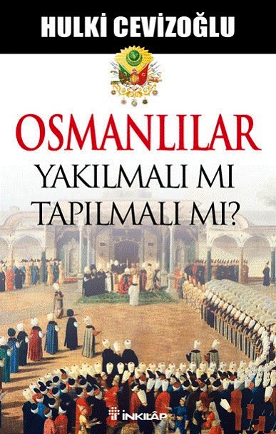 Osmanlılar <br /> Yakılmalı mı <br /> Tapılmalı mı?