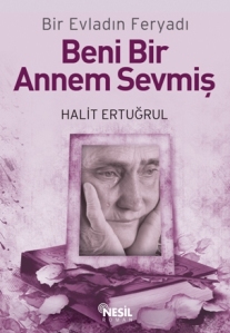 Beni Bir Annem Sevmiş<br /> Bir Evladın Feryadı