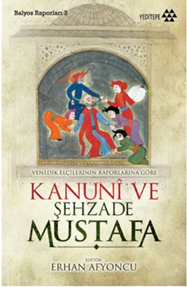 Kanuni ve Şehzade Mustafa <br />Venedikli Elçilerin Raporlarına <br />Göre Balyoz Raporları 3