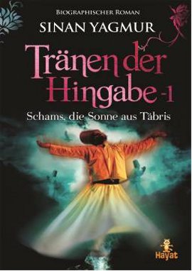 Tränen der Hingabe <br /> 1 Schams, die Sonne aus Täbris <br /> (Aşkın Gözyaşları 1 Kitabının Almancası)