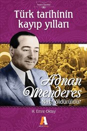 Türk Tarihinin Kayıp Yılları <br />Adnan Menderes Nasıl Öldürüldü?