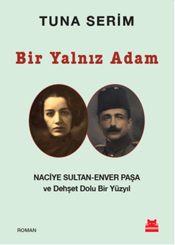 Bir Yalnız Adam<br />Naciye Sultan <br />Enver Paşa ve <br />Dehşet Dolu Bir Yüzyıl