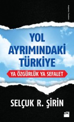 Yol Ayrımındaki Türkiye Ya Özgürlük Ya Sefalet