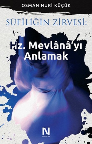 Sufiliğin Zirvesi <br />Hz. Mevlana'yı Anlamak