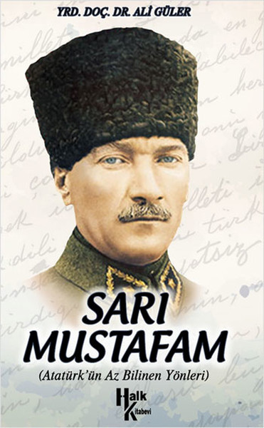 Sarı Mustafam <br />Atatürk'ün Az Bilinen Yönleri