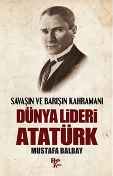 Dünya Lideri Atatürk  <br />Savaşın ve Barışın Kahramanı