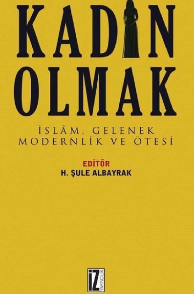 Kadın Olmak - İslam Gelenek Modernlik ve Ötesi