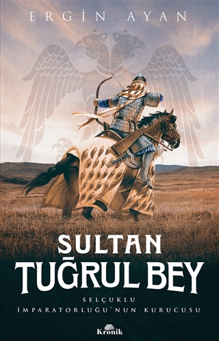 Sultan Tuğrul Bey - Selçuklu İmparatorluğu’nun Kurucusu