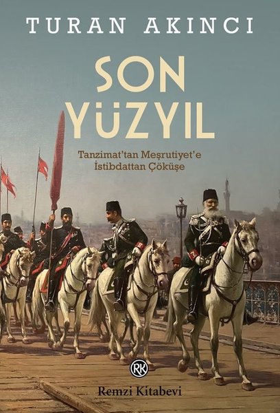 Son Yüzyıl - Tanzimat'tan Meşrutiyet'e İstibdattan Çöküşe 