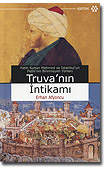 Truva'nin Intikami<br />(Fatih Sultan Mehmed ve İstanbul'un Fethi'nin Bilinmeyen Yönleri)<br />