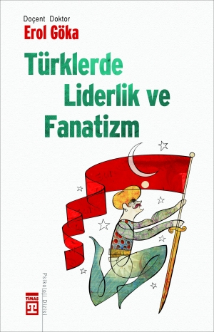 Türklerde Liderlik ve Fanatizm<br>Erol Göka