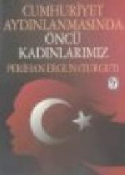 Cumhuriyet Aydınlanmasında  Öncü Kadınlarımız