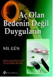 Aç Olan  Bedenin  Değil Duyguların   İdeal Kilonuz İçin  Uygulama Kitabı