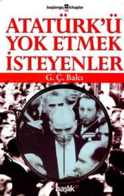 Atatürk'ü Yok Etmek İsteyenler