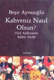 Kahveniz Nasıl Olsun?  Türk Kahvesinin Kültür Tarihi