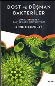 Dost ve Düşman Bakteriler  Dünyanın Neden Bakterilere İhtiyacı Var