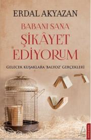 
Babanı Sana Şikayet Ediyorum - 
Gelecek Kuşaklara Balyoz Gerçekleri

