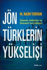 
Jön Türklerin Yükselişi : Siyaset, 
Askerler ve Osmanlı’nın Çöküşü 


