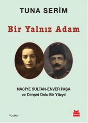 Bir Yalnız AdamNaciye Sultan Enver Paşa ve Dehşet Dolu Bir Yüzyıl