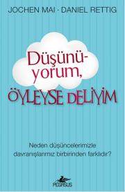 Düşünüyorum Öyleyse Deliyim Neden Düşüncelerimizle Davranışlarımız Birbirinden Farklıdır?