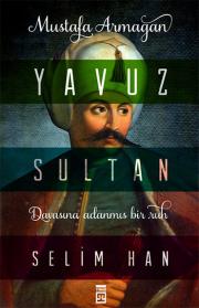 Yavuz Sultan Selim Han - Davasına Adanmış Bir Ruh