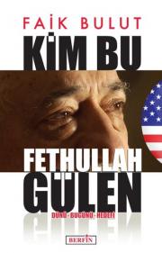 Kim Bu Fethullah Gülen 
Dünü - Bugünü - Hedefi