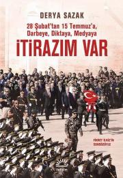 İtirazım Var  28 Şubat'tan 15 Temmuz'a, Darbeye, Diktaya, Medyaya