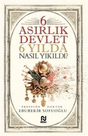 6 Asırlık Devlet 6 Yılda Nasıl Yıkıldı?