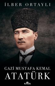 Gazi Mustafa Kemal Atatürk - İlber Ortaylı, Atatürk'ün Yaşamını Tüm Yönleriyle Anlattı