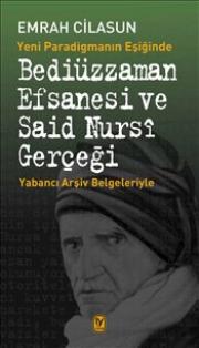 Bediüzzaman Efsanesi ve Said Nursi Gerçeği - Yabancı Arşiv Belgeleriyle