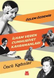 İlham Veren Cumhuriyet Kahramanları Öncü Kadınlar