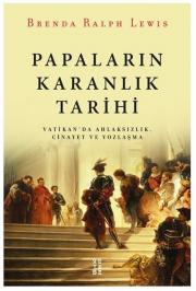 Papaların Karanlık Tarihi - Vatikan'da Ahlaksızlık Cinayet ve Yozlaşma