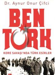 Ben Türk - Kore Savaşında Türk Esirler