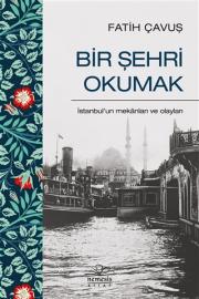 Bir Şehri Okumak - İstanbul'un Mekanları ve Olayları 