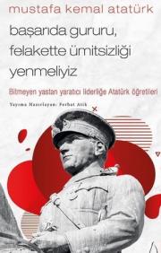 Mustafa Kemal Atatürk - Başarıda Gururu, Felakette Ümitsizliği Yenmeliyiz