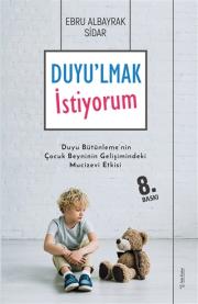 Duyu'lmak İstiyorum - Duyu Bütünleme'nin Çocuk Beyninin Gelişimindeki Mucizevi Etkisi