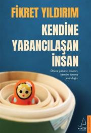 Kendine Yabancılaşan İnsan - Özüne Yabancı İnsanın, Kendini Tanıma Yolculuğu