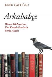 Arkabahçe - Dünya Edebiyatına Yön Vermiş Eserlerin Perde Arkası 