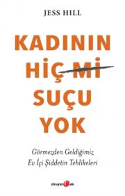 Kadının Hiç Suçu Yok - Görmezden Geldiğimiz Ev İçi Şiddetin Tehlikeleri 