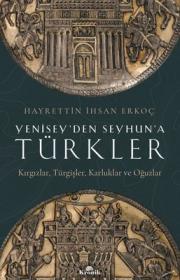 Yenisey'den Seyhun'a Türkler - Kırgızlar-Türgişler-Karluklar ve Oğuzlar 