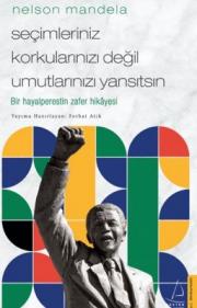 Seçimleriniz, Korkularınızı Değil Umutlarınızı Yansıtsın - Nelson Mandela