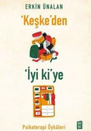 Keşke'den İyi ki'ye - Psikoterapi Öyküleri