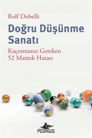 Doğru Düşünme Sanatı - Kaçınmanız Gereken 52 Mantık Hatası