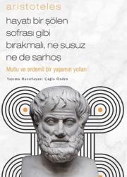 Aristoteles - Mutlu ve Erdemli Bir Yaşamın Yolları